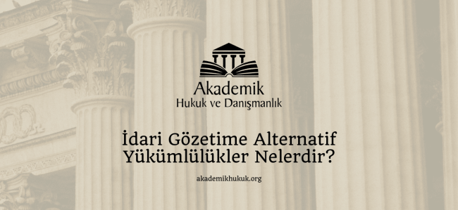 İdari Gözetime Alternatif Yükümlülükler Nelerdir?