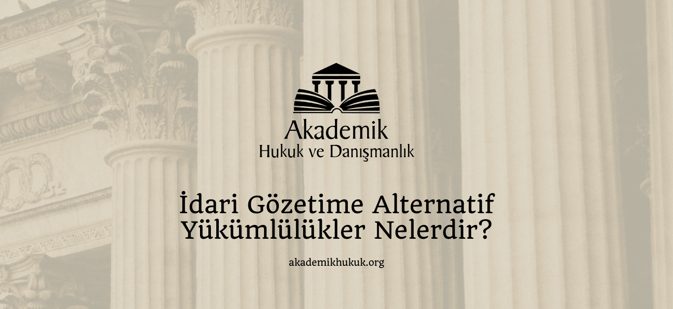 İdari Gözetime Alternatif Yükümlülükler Nelerdir?