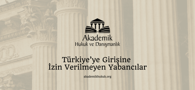 Türkiye’ye Girişine İzin Verilmeyen Yabancılar