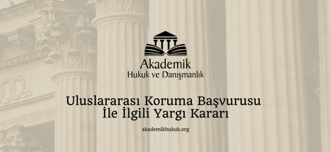 Uluslararası Koruma Başvurusu İle İlgili Yargı Kararı