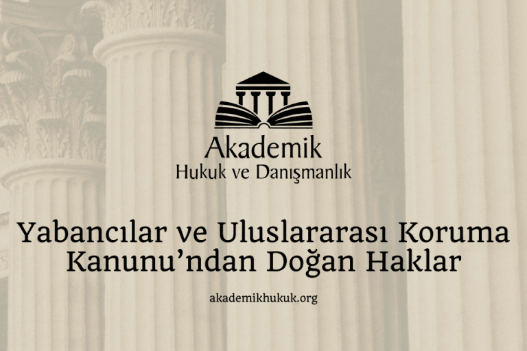 Yabancılar ve Uluslararası Koruma Kanunu’ndan Doğan Haklar Yabancılar ve Uluslararası Koruma Kanunu’ndan Doğan Haklar