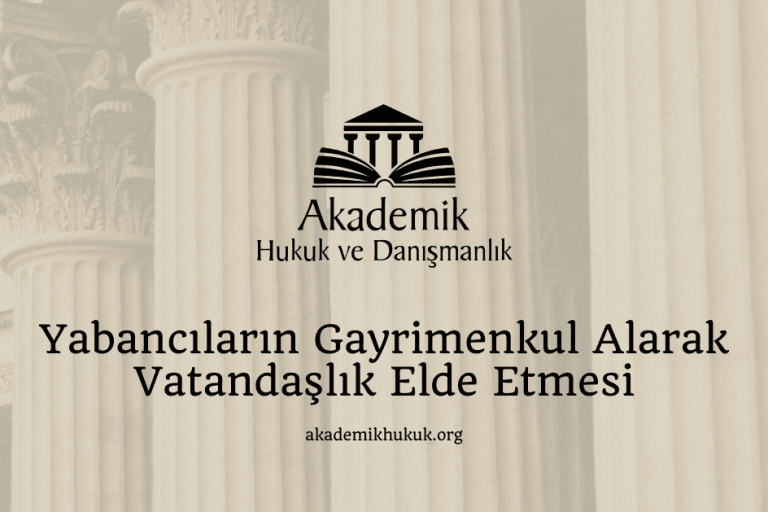 Yabancıların Gayrimenkul Alarak Vatandaşlık Elde Etmesi