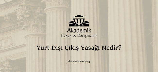 Yurt Dışı Çıkış Yasağı Nedir?