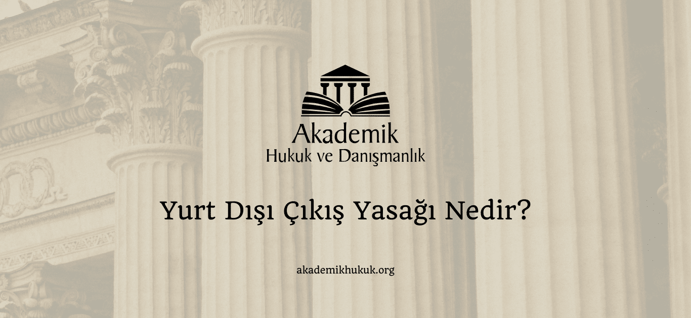 Yurt Dışı Çıkış Yasağı Nedir? Yurt Dışı Çıkış Yasağı Nedir?