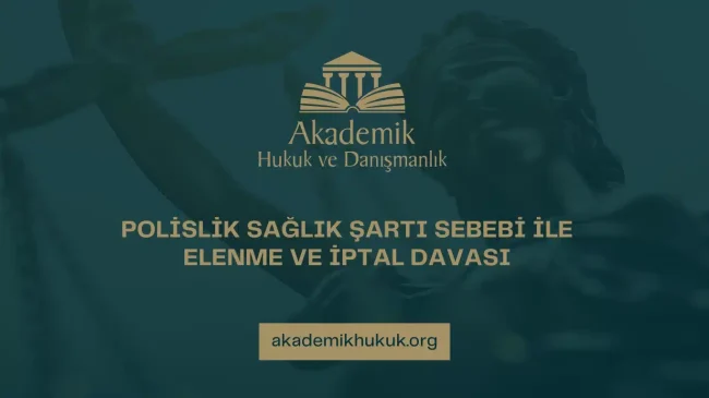 POLİSLİK SAĞLIK ŞARTI SEBEBİ İLE ELENME VE İPTAL DAVASI