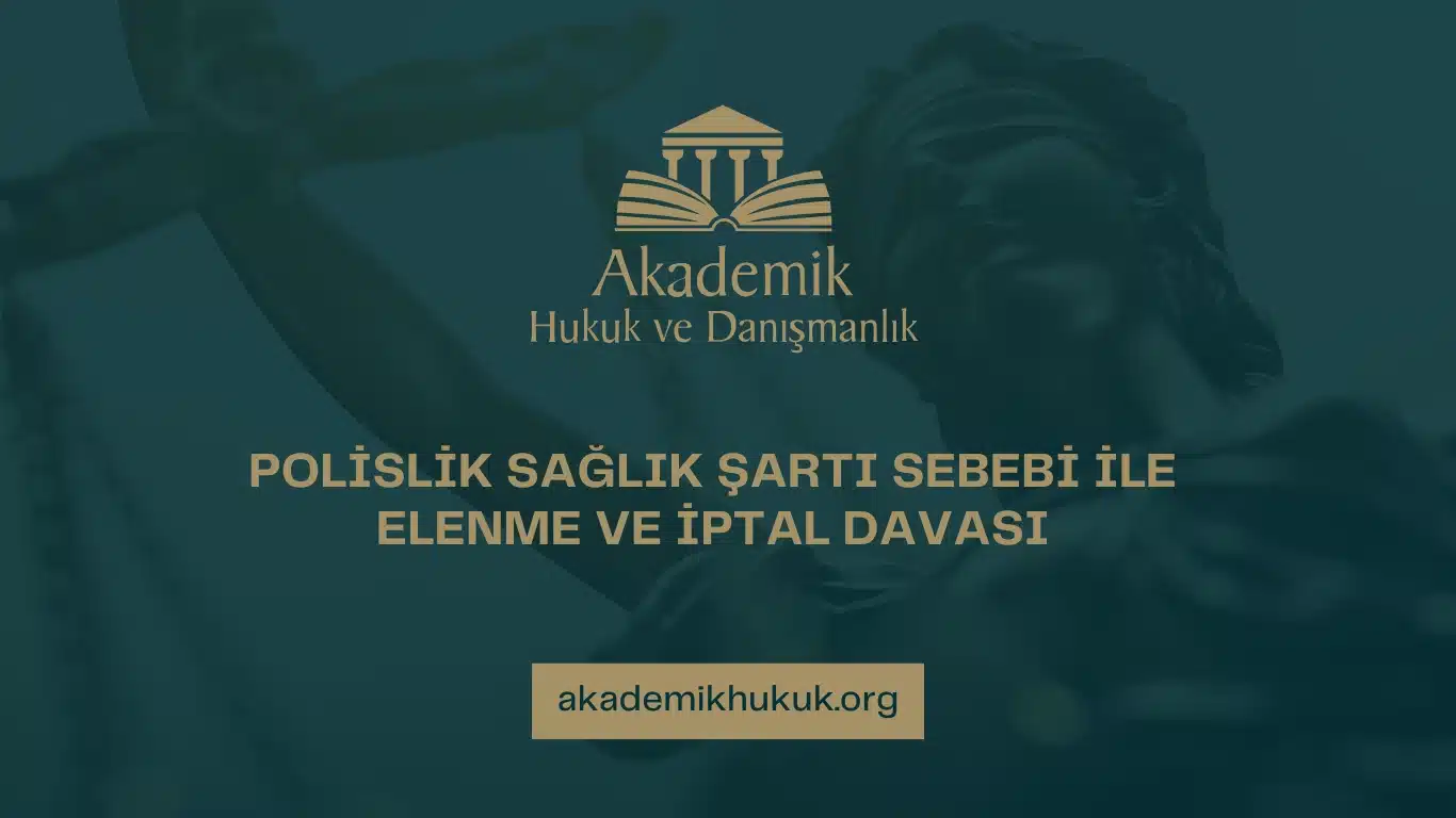 POLİSLİK SAĞLIK ŞARTI SEBEBİ İLE ELENME VE İPTAL DAVASI