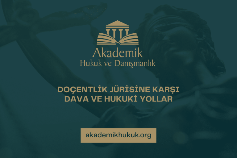 DOÇENTLİK JÜRİSİNE KARŞI DAVA VE HUKUKİ YOLLAR