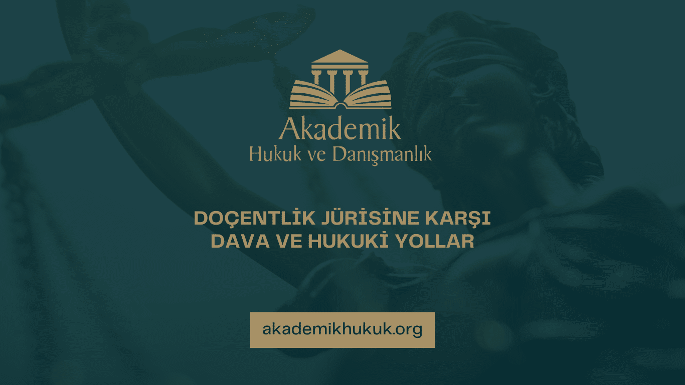 DOÇENTLİK JÜRİSİNE KARŞI DAVA VE HUKUKİ YOLLAR