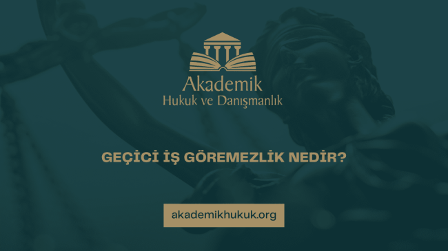 GEÇİCİ İŞ GÖREMEZLİK NEDİR