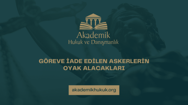 GÖREVE İADE EDİLEN ASKERLERİN OYAK ALACAKLARI
