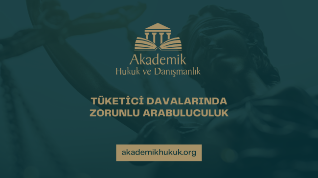 TÜKETİCİ DAVALARINDA ZORUNLU ARABULUCULUK