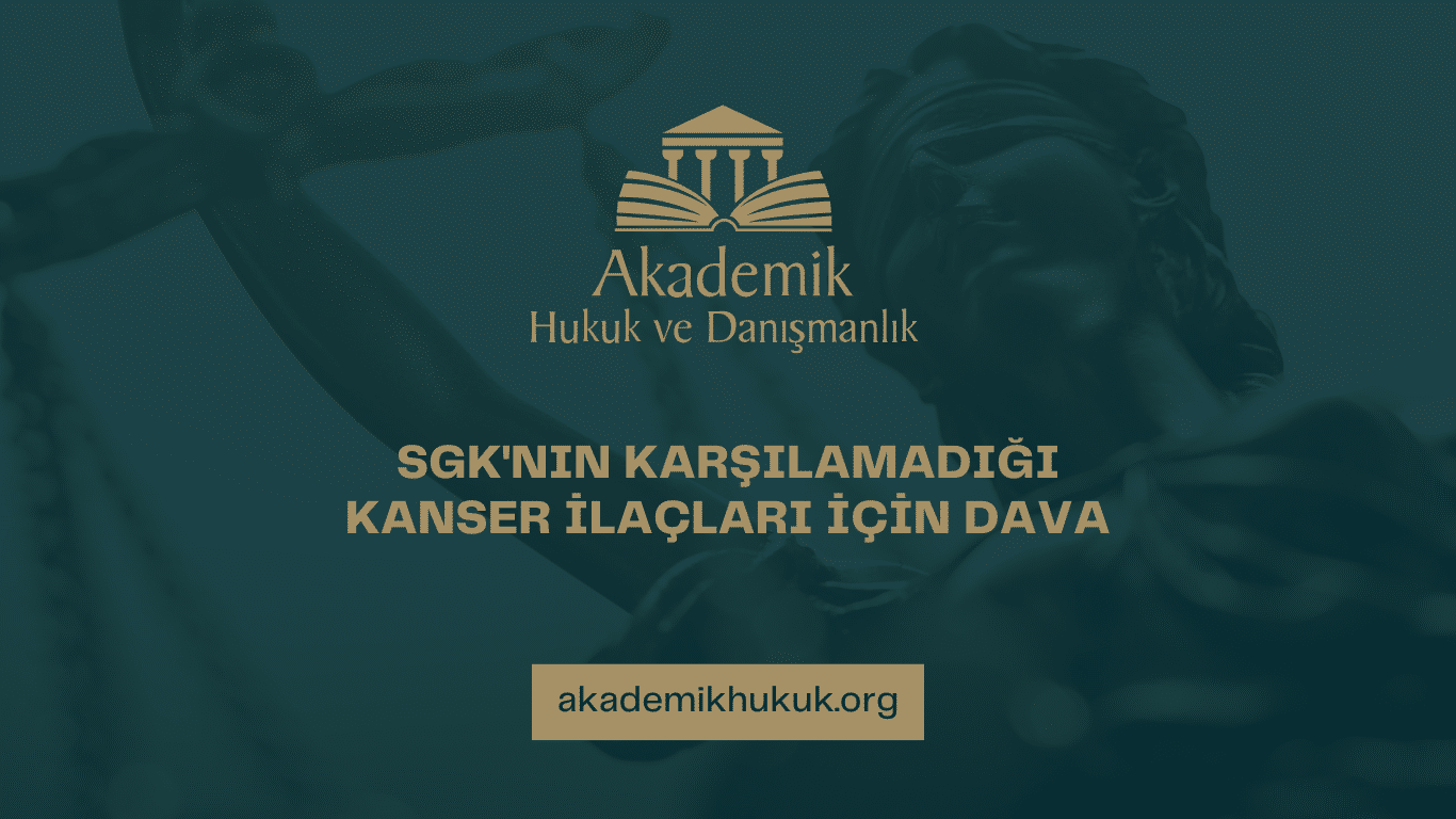 SGK'NIN KARŞILAMADIĞI KANSER İLAÇLARI İÇİN DAVA
