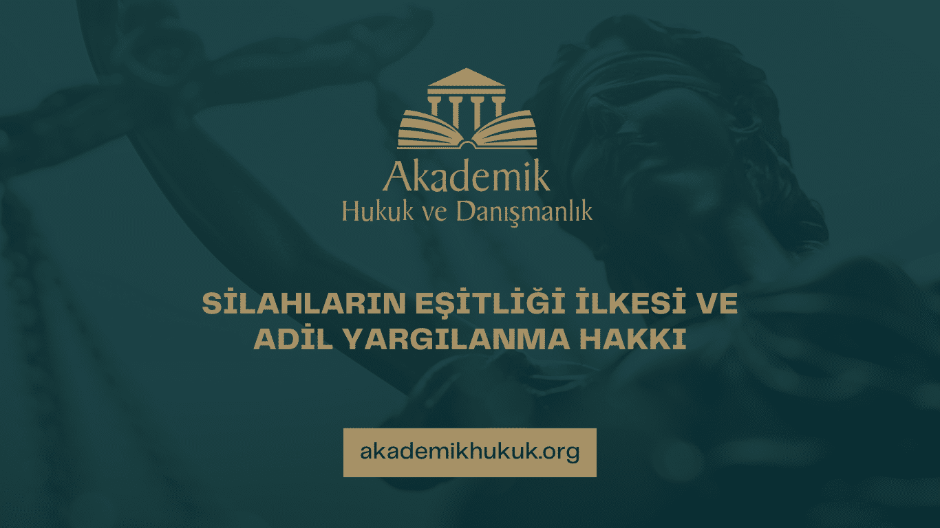 SİLAHLARIN EŞİTLİĞİ İLKESİ VE ADİL YARGILANMA HAKKI SİLAHLARIN EŞİTLİĞİ İLKESİ VE ADİL YARGILANMA HAKKI