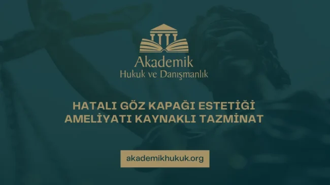HATALI GÖZ KAPAĞI ESTETİĞİ AMELİYATI KAYNAKLI TAZMİNAT