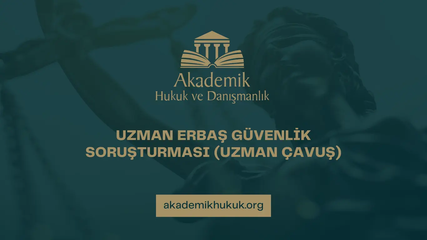 UZMAN ERBAŞ GÜVENLİK SORUŞTURMASI (UZMAN ÇAVUŞ)