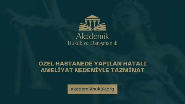 ÖZEL HASTANEDE YAPILAN HATALI AMELİYAT NEDENİYLE TAZMİNAT
